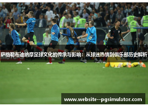 萨格勒布迪纳摩足球文化的传承与影响：从球迷热情到俱乐部历史解析