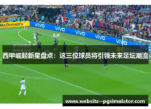 西甲崛起新星盘点：这三位球员将引领未来足坛潮流