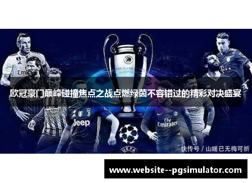 欧冠豪门巅峰碰撞焦点之战点燃绿茵不容错过的精彩对决盛宴 欧冠豪门巅峰碰撞焦点之战点燃绿茵不容错过的精彩对决盛宴
