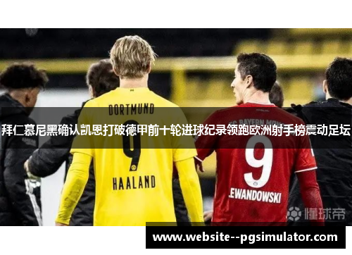 拜仁慕尼黑确认凯恩打破德甲前十轮进球纪录领跑欧洲射手榜震动足坛 拜仁慕尼黑确认凯恩打破德甲前十轮进球纪录领跑欧洲射手榜震动足坛