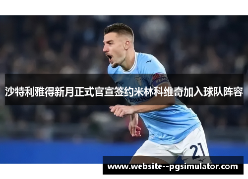 沙特利雅得新月正式官宣签约米林科维奇加入球队阵容 沙特利雅得新月正式官宣签约米林科维奇加入球队阵容