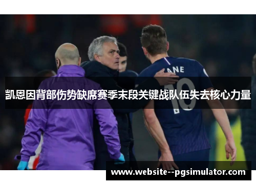 凯恩因背部伤势缺席赛季末段关键战队伍失去核心力量