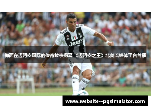 梅西在迈阿密国际的传奇故事揭幕 《迈阿密之王》北美流媒体平台首播