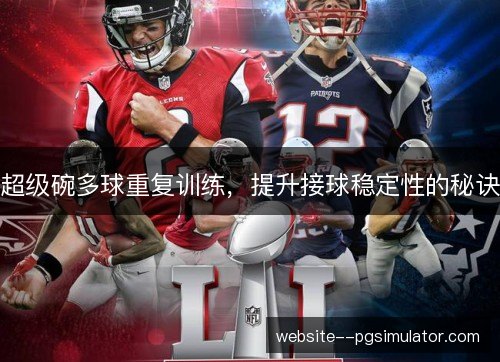 超级碗多球重复训练,提升接球稳定性的秘诀 超级碗多球重复训练,提升接球稳定性的秘诀